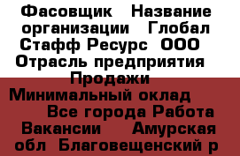 Фасовщик › Название организации ­ Глобал Стафф Ресурс, ООО › Отрасль предприятия ­ Продажи › Минимальный оклад ­ 35 000 - Все города Работа » Вакансии   . Амурская обл.,Благовещенский р-н